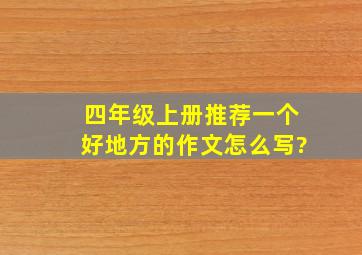 四年级上册推荐一个好地方的作文怎么写?