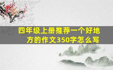 四年级上册推荐一个好地方的作文350字怎么写