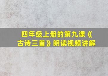 四年级上册的第九课《古诗三首》朗读视频讲解