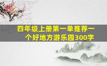 四年级上册第一单推荐一个好地方游乐园300字