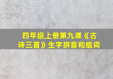 四年级上册第九课《古诗三首》生字拼音和组词