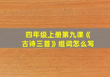 四年级上册第九课《古诗三首》组词怎么写