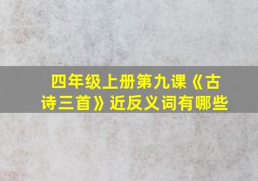 四年级上册第九课《古诗三首》近反义词有哪些