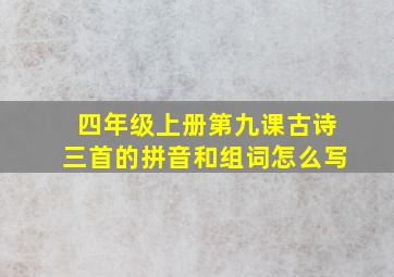 四年级上册第九课古诗三首的拼音和组词怎么写