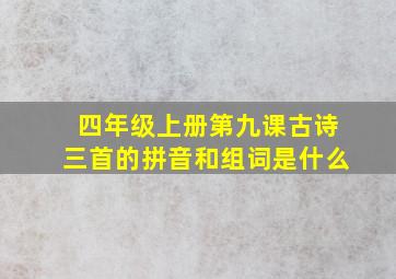 四年级上册第九课古诗三首的拼音和组词是什么