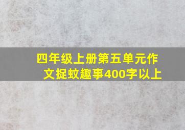 四年级上册第五单元作文捉蚊趣事400字以上