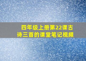 四年级上册第22课古诗三首的课堂笔记视频