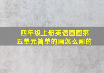 四年级上册英语画画第五单元简单的画怎么画的