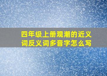 四年级上册观潮的近义词反义词多音字怎么写