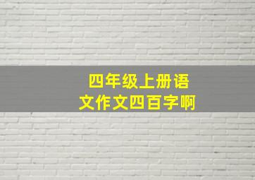 四年级上册语文作文四百字啊