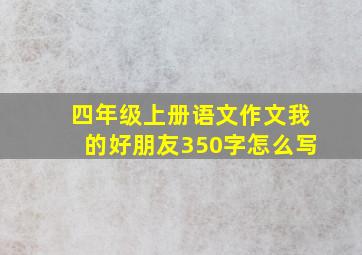 四年级上册语文作文我的好朋友350字怎么写