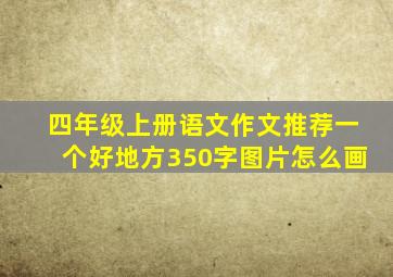 四年级上册语文作文推荐一个好地方350字图片怎么画