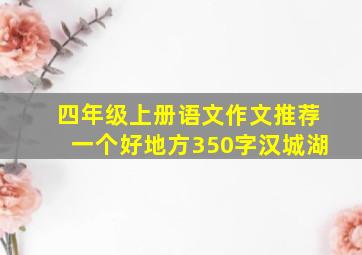 四年级上册语文作文推荐一个好地方350字汉城湖