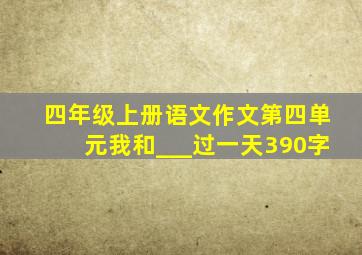 四年级上册语文作文第四单元我和___过一天390字