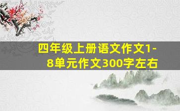 四年级上册语文作文1-8单元作文300字左右