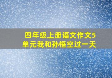 四年级上册语文作文5单元我和孙悟空过一天