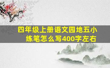 四年级上册语文园地五小练笔怎么写400字左右