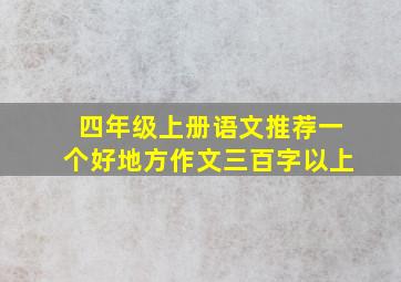 四年级上册语文推荐一个好地方作文三百字以上