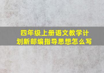 四年级上册语文教学计划新部编指导思想怎么写