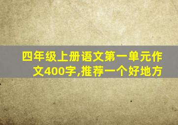 四年级上册语文第一单元作文400字,推荐一个好地方