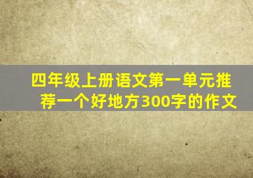 四年级上册语文第一单元推荐一个好地方300字的作文