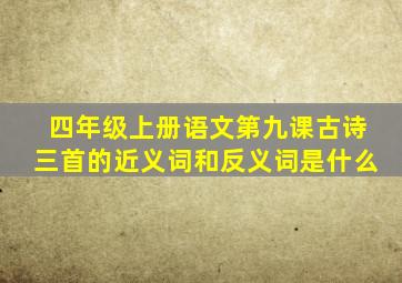 四年级上册语文第九课古诗三首的近义词和反义词是什么