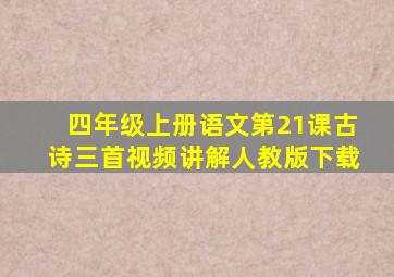 四年级上册语文第21课古诗三首视频讲解人教版下载