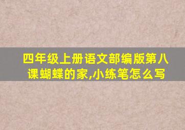 四年级上册语文部编版第八课蝴蝶的家,小练笔怎么写