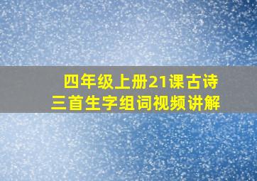 四年级上册21课古诗三首生字组词视频讲解