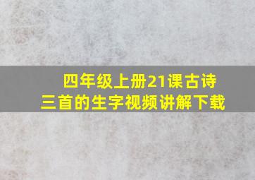 四年级上册21课古诗三首的生字视频讲解下载