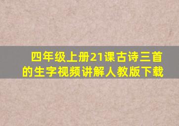 四年级上册21课古诗三首的生字视频讲解人教版下载