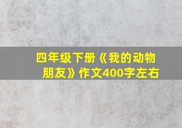 四年级下册《我的动物朋友》作文400字左右