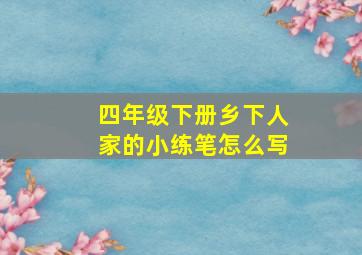 四年级下册乡下人家的小练笔怎么写