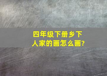 四年级下册乡下人家的画怎么画?