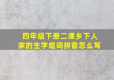 四年级下册二课乡下人家的生字组词拼音怎么写