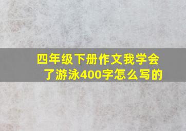 四年级下册作文我学会了游泳400字怎么写的