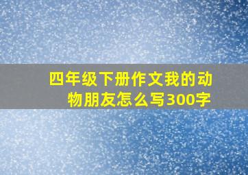 四年级下册作文我的动物朋友怎么写300字