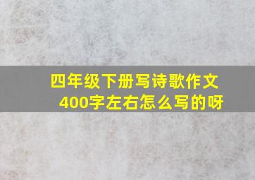 四年级下册写诗歌作文400字左右怎么写的呀