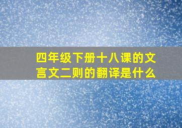 四年级下册十八课的文言文二则的翻译是什么