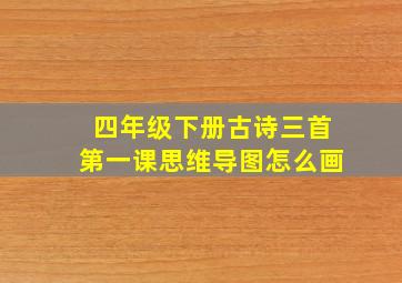 四年级下册古诗三首第一课思维导图怎么画