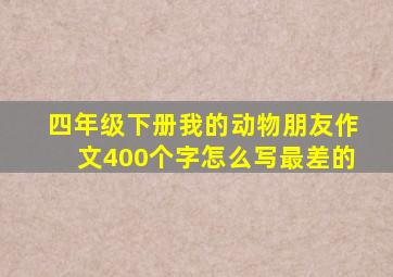 四年级下册我的动物朋友作文400个字怎么写最差的