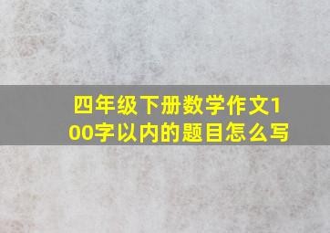 四年级下册数学作文100字以内的题目怎么写