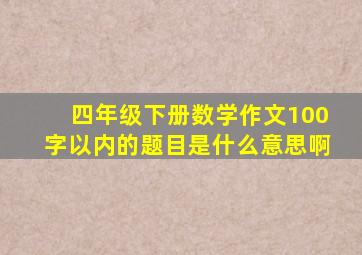 四年级下册数学作文100字以内的题目是什么意思啊