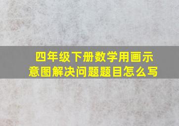 四年级下册数学用画示意图解决问题题目怎么写