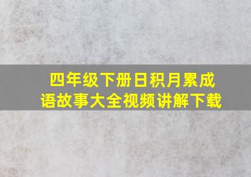 四年级下册日积月累成语故事大全视频讲解下载