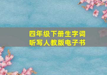 四年级下册生字词听写人教版电子书