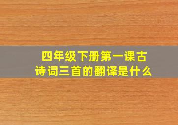 四年级下册第一课古诗词三首的翻译是什么