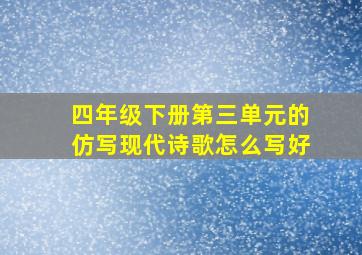 四年级下册第三单元的仿写现代诗歌怎么写好