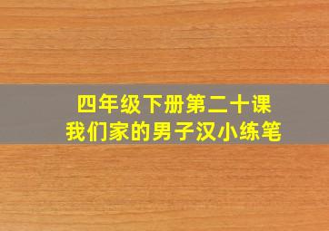 四年级下册第二十课我们家的男子汉小练笔