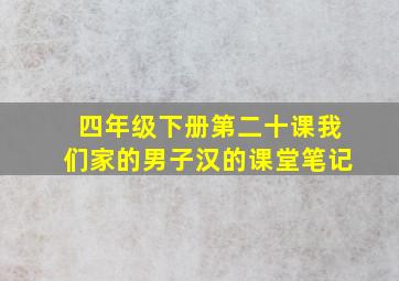 四年级下册第二十课我们家的男子汉的课堂笔记